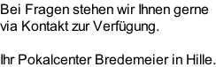 Bei Fragen stehen wir Ihnen gerne  via Kontakt zur Verfügung.  Ihr Pokalcenter Bredemeier in Hille.